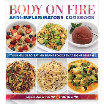 Body on Fire Anti-Inflammatory Cookbook - by  Monica Aggarwal & Jyothi Rao (Paperback)