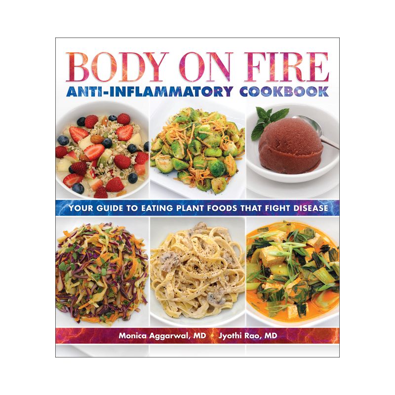 Body on Fire Anti-Inflammatory Cookbook - by  Monica Aggarwal & Jyothi Rao (Paperback), 1 of 2