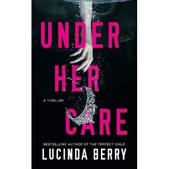 Under Her Care - by  Lucinda Berry (Paperback)