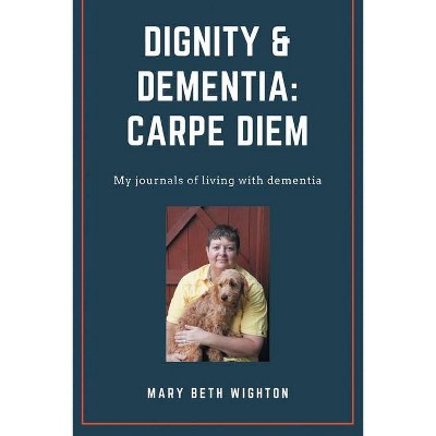 Dignity & Dementia - by  Mary Beth Wighton (Paperback)