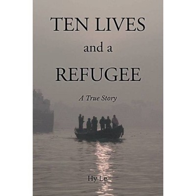 Ten Lives and a Refugee - by  Hy Le (Paperback)