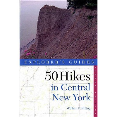 Explorer's Guide 50 Hikes in Central New York - (Explorer's 50 Hikes) 2nd Edition by  William P Ehling (Paperback)