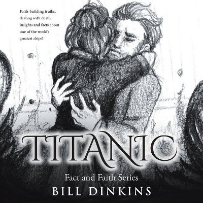 Titanic - (Fact and Faith) by  Bill Dinkins (Paperback)