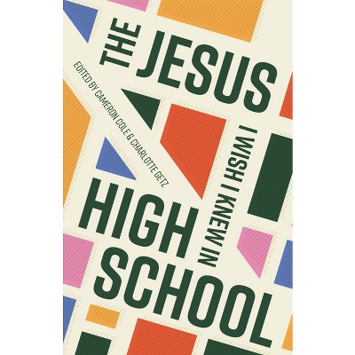 The Jesus I Wish I Knew in High School - by  Cameron Cole & Charlotte Getz (Paperback)