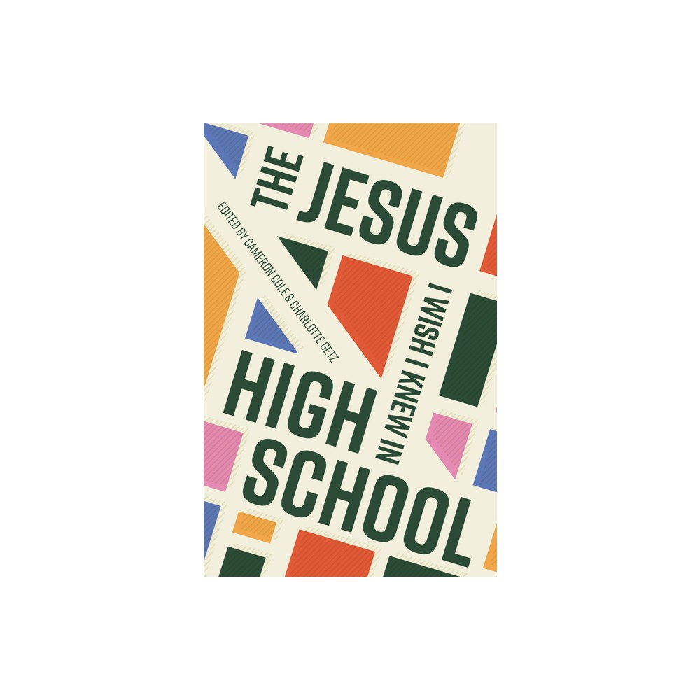 The Jesus I Wish I Knew in High School - by Cameron Cole & Charlotte Getz (Paperback)