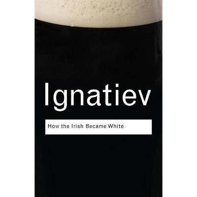 How the Irish Became White - (Routledge Classics) by  Noel Ignatiev (Paperback)