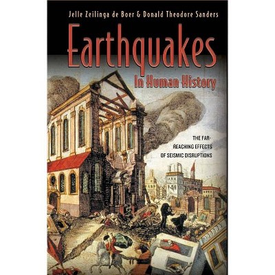 Earthquakes in Human History - by  Jelle Zeilinga de Boer & Donald Theodore Sanders (Paperback)