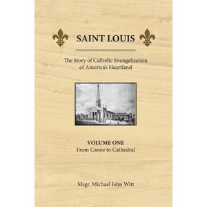 Saint Louis, the Story of Catholic Evangelization of America's Heartland - by  Michael John Witt (Paperback) - 1 of 1