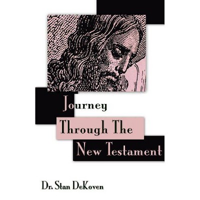 Journey Through The New Testament - by  Stan Dekoven (Paperback)