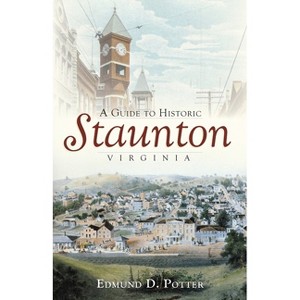 A Guide to Historic Staunton, Virginia - (History & Guide) by  Edmund D Potter (Paperback) - 1 of 1