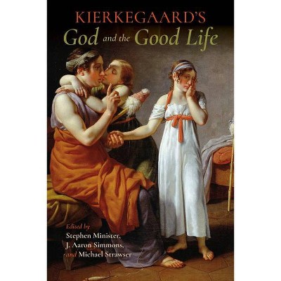 Kierkegaard's God and the Good Life - (Philosophy of Religion) by  J Aaron Simmons & Michael Strawser & Stephen Minister (Hardcover)