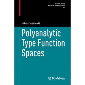 Polyanalytic Type Function Spaces - (Operator Theory: Advances and Applications) by  Nikolai Vasilevski (Hardcover) - 1 of 1
