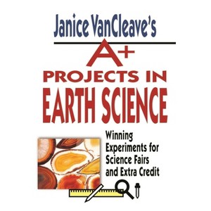 Janice Vancleave's A+ Projects in Earth Science - (VanCleave A+ Science Projects) by  Janice VanCleave (Paperback) - 1 of 1