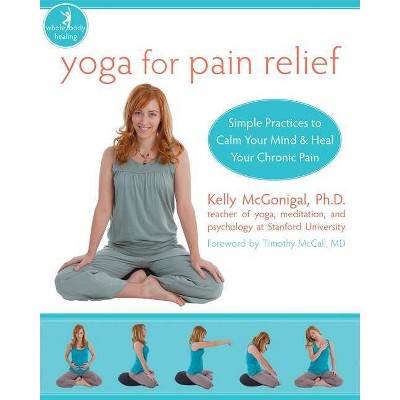 Yoga for Pain Relief - (New Harbinger Whole-Body Healing) by  Kelly McGonigal (Paperback)