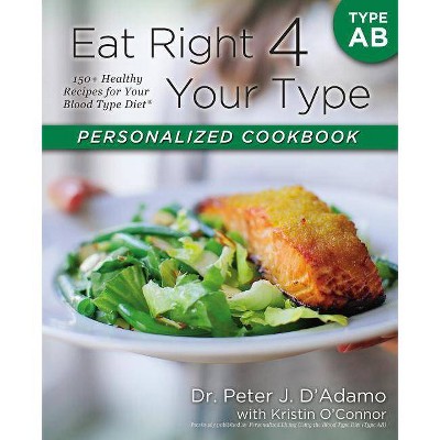 Eat Right 4 Your Type Personalized Cookbook Type AB - by  Peter J D'Adamo & Kristin O'Connor (Paperback)