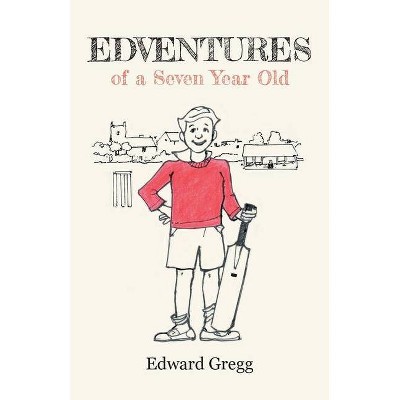 Edventures of a Seven Year Old - by  Edward Gregg (Paperback)