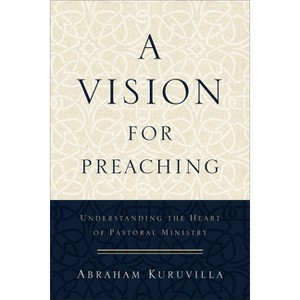 A Vision for Preaching - by  Abraham Kuruvilla (Paperback) - 1 of 1