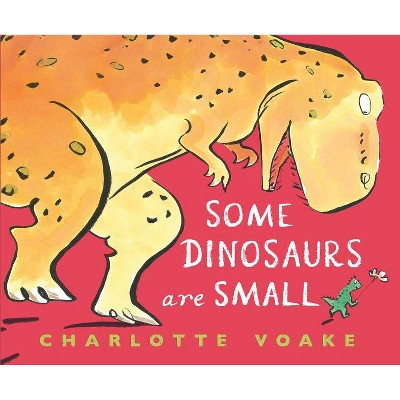 Some Dinosaurs Are Small - by  Charlotte Voake (Hardcover)