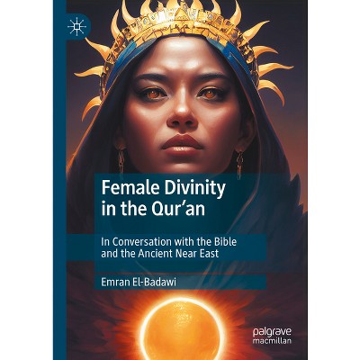Female Divinity in the Qur'an - by  Emran El-Badawi (Hardcover)
