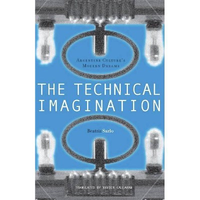 The Technical Imagination - (Writing Science) by  Beatriz Sarlo (Hardcover)