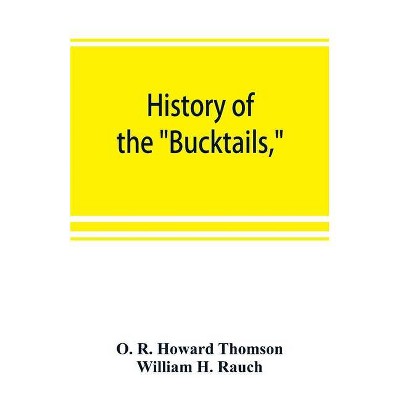 History of the Bucktails, Kane rifle regiment of the Pennsylvania reserve corps (13th Pennsylvania reserves, 42nd of the line) - (Paperback)