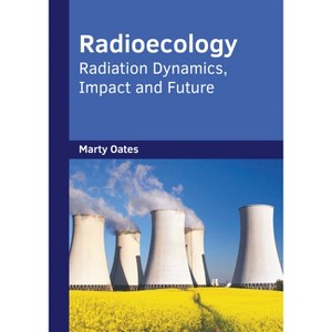 Radioecology: Radiation Dynamics, Impact and Future - by  Marty Oates (Hardcover) - 1 of 1