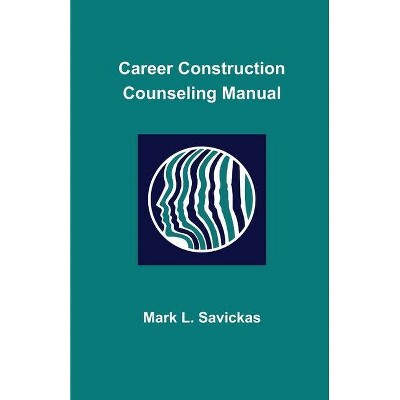 Career Construction Counseling Manual - by  Mark L Savickas (Paperback)