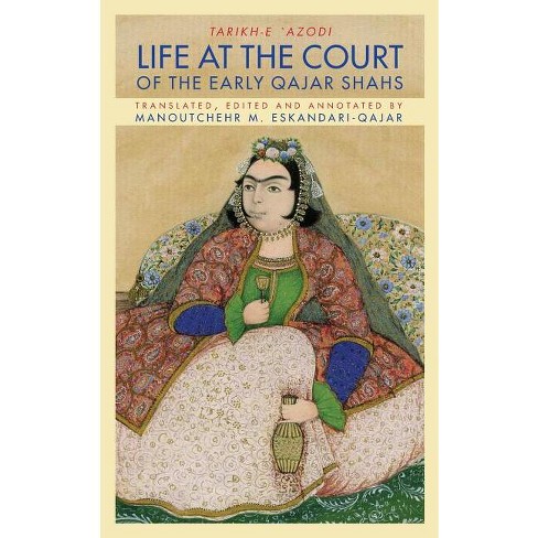 Life at the Court of the Early Qajar Shahs - by  Soltan Ahmad Mirza Azod Al-Dowleh & Manoutchehr M Eskandari-Qajar (Hardcover) - image 1 of 1