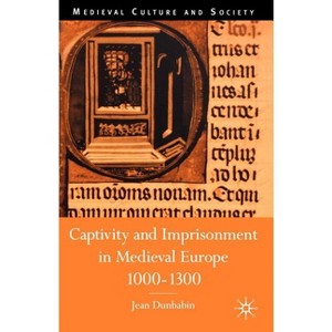Captivity and Imprisonment in Medieval Europe, 1000-1300 - (Medieval Culture and Society) by  J Dunbabin (Paperback) - 1 of 1