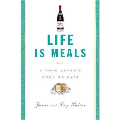 Life Is Meals - by  James Salter & Kay Salter (Paperback)