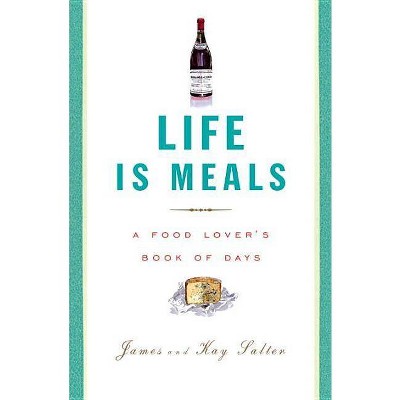 Life Is Meals - by  James Salter & Kay Salter (Paperback)