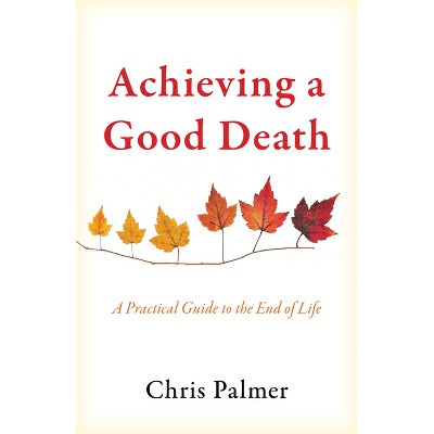 Achieving a Good Death - by  Chris Palmer (Hardcover)