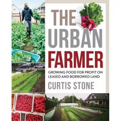 The Urban Farmer - by  Curtis Stone (Paperback)