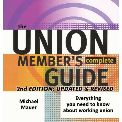 The Union Member's Complete Guide 2nd Edition - by  Michael Mauer (Paperback)