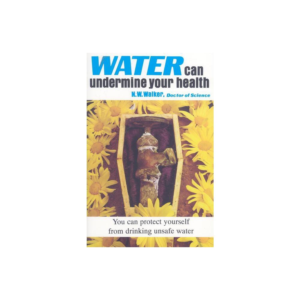 Water Can Undermine Your Health! - by Norman W Walker (Paperback)