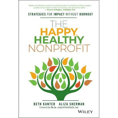 The Happy, Healthy Nonprofit - by  Beth Kanter & Aliza Sherman (Hardcover)