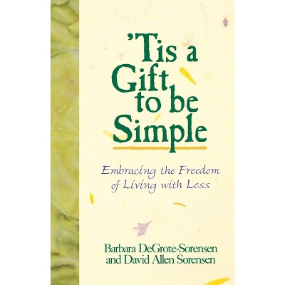 Tis a Gift to Be Simple - by  Barbara Sorensen & Barbara Degrote-Sorensen (Paperback)