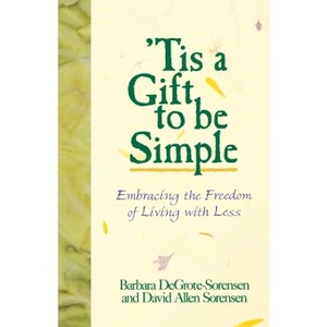 Tis a Gift to Be Simple - by  Barbara Sorensen & Barbara Degrote-Sorensen (Paperback) - 1 of 1