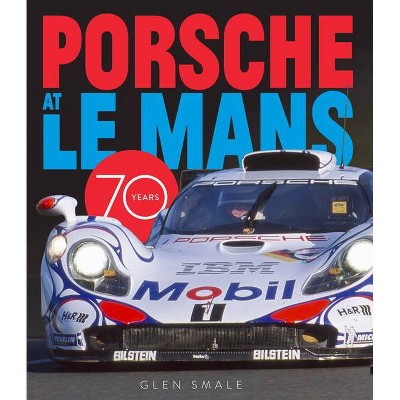 Porsche at Le Mans - by  Glen Smale (Hardcover)