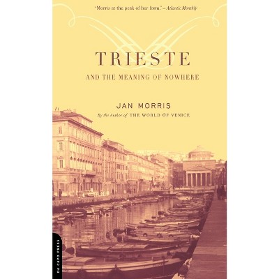 Trieste and the Meaning of Nowhere - by  Jan Morris (Paperback)