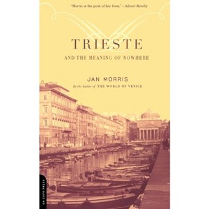 Trieste and the Meaning of Nowhere - by  Jan Morris (Paperback) - 1 of 1