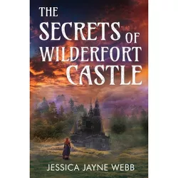 The Secrets of Wilderfort Castle - by  Jessica Jayne Webb (Paperback)
