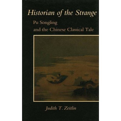 Historian of the Strange - (Pu Songling and the Chinese Classical Tale) by  Judith T Zeitlin (Paperback)