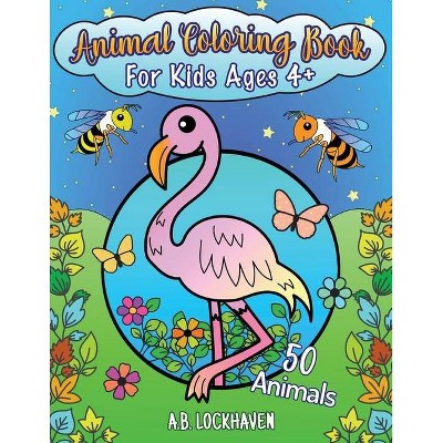 Animal Coloring Book for Kids Ages 4+ - by  A B Lockhaven & Grace Lockhaven (Paperback)