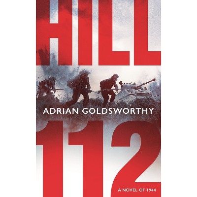 Hill 112 - by  Adrian Goldsworthy (Hardcover)