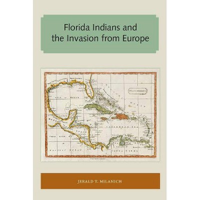 Florida Indians and the Invasion from Europe - (Florida and the Caribbean Open Books) by  Jerald T Milanich (Paperback)