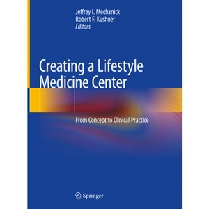 Creating a Lifestyle Medicine Center - by  Jeffrey I Mechanick & Robert F Kushner (Hardcover) - 1 of 1