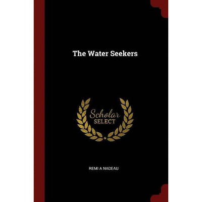 The Water Seekers - by  Remi a Nadeau (Paperback)