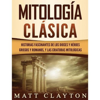 Mitología Clásica - by  Matt Clayton (Hardcover)