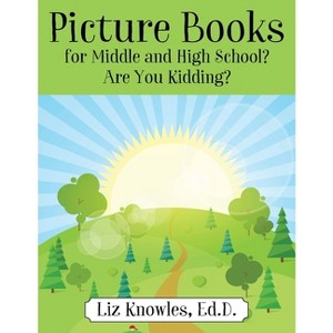 Picture Books for Middle and High School? Are You Kidding? - by  Ed D Liz Knowles (Paperback) - 1 of 1